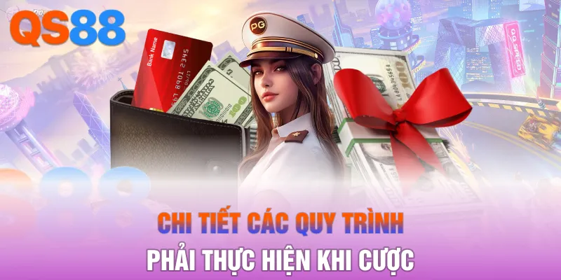 Chi tiết các quy trình phải thực hiện khi cược