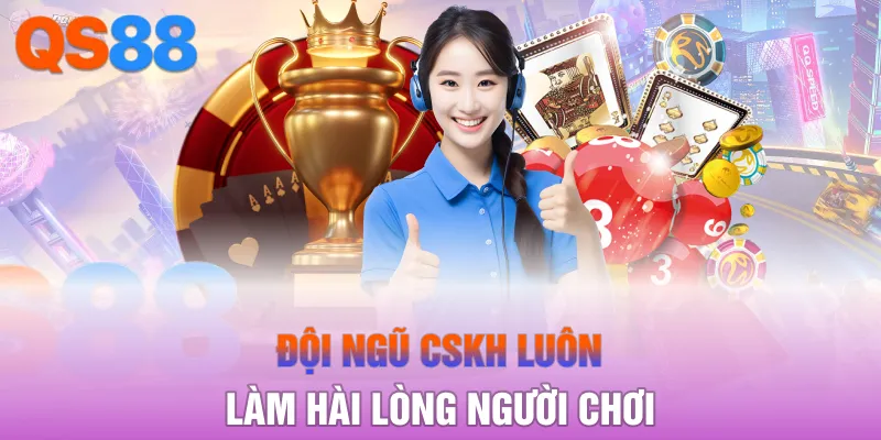 Đội ngũ CSKH luôn làm hài lòng người chơi