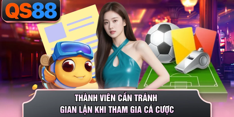 Thành viên cần tránh gian lận khi tham gia cá cược