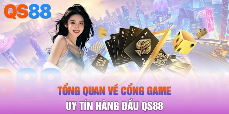 Tổng quan về cổng game uy tín hàng đầu QS88